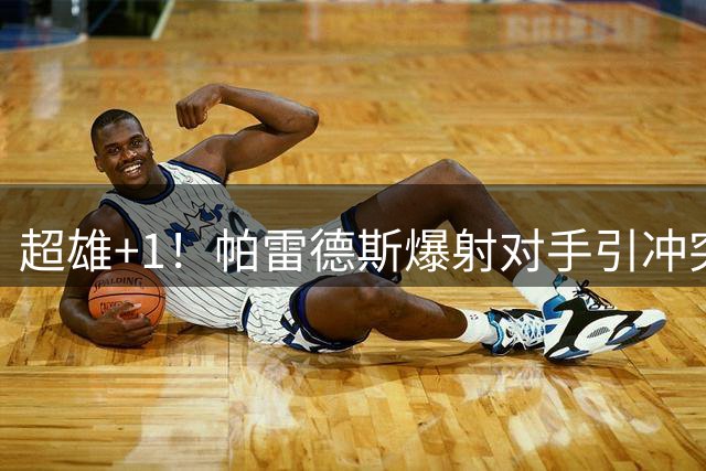 超雄+1！帕雷德斯爆射对手引冲突 荷西后轮到老男孩